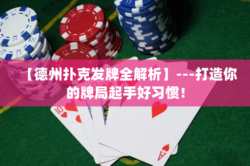 【德州撲克發牌全解析】---打造你的牌局起手好習慣！