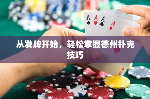 從發(fā)牌開始，輕松掌握德州撲克技巧