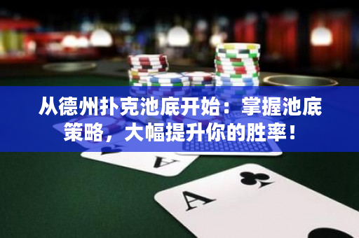 從德州撲克池底開始：掌握池底策略，大幅提升你的勝率！
