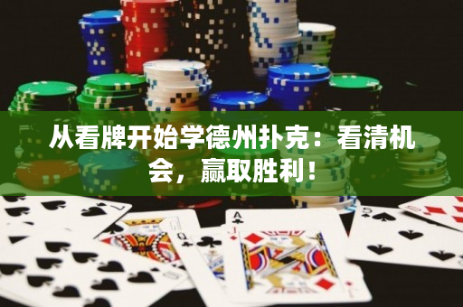 從看牌開始學德州撲克：看清機會，贏取勝利！
