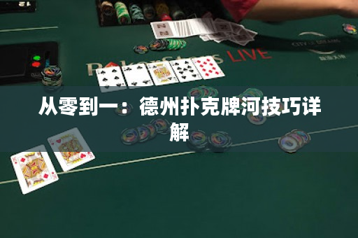 從零到一：德州撲克牌河技巧詳解