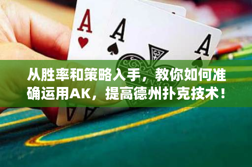 從勝率和策略入手，教你如何準確運用AK，提高德州撲克技術！