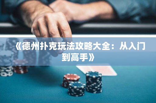 《德州撲克玩法攻略大全：從入門到高手》