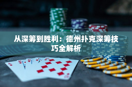 從深籌到勝利：德州撲克深籌技巧全解析