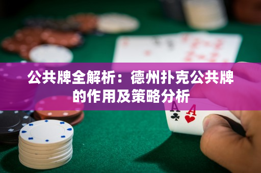 公共牌全解析：德州撲克公共牌的作用及策略分析