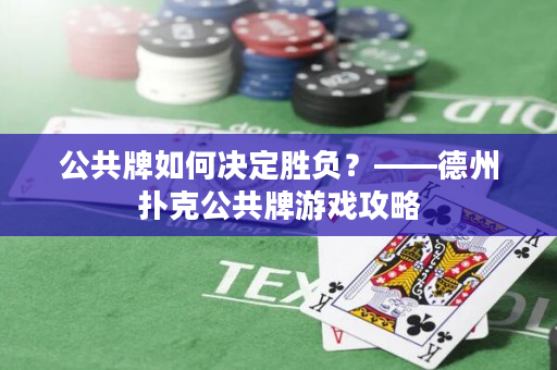 公共牌如何決定勝負？——德州撲克公共牌游戲攻略