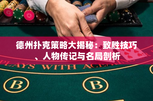 德州撲克策略大揭秘：致勝技巧、人物傳記與名局剖析