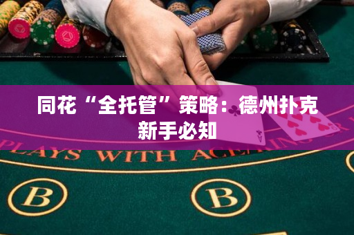 同花“全托管”策略：德州撲克新手必知