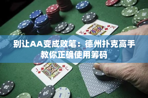 別讓AA變成敗筆：德州撲克高手教你正確使用籌碼