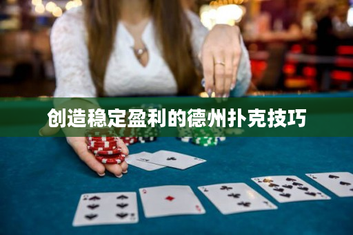 創造穩定盈利的德州撲克技巧