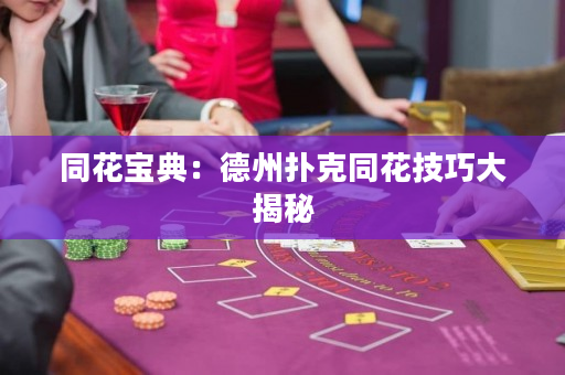 同花寶典：德州撲克同花技巧大揭秘