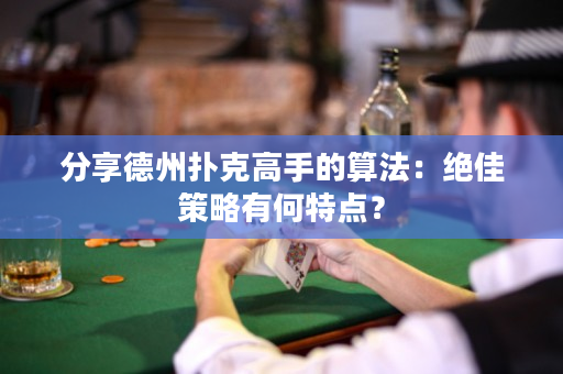 分享德州撲克高手的算法：絕佳策略有何特點？