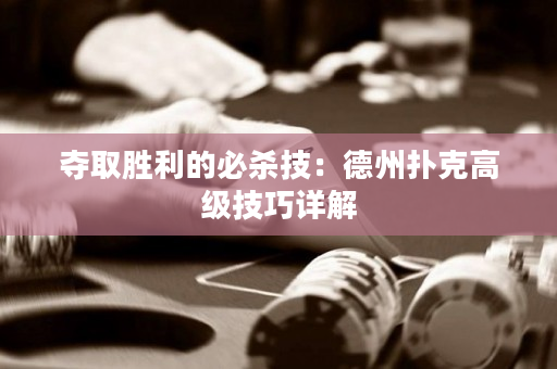 奪取勝利的必殺技：德州撲克高級技巧詳解