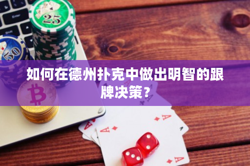 如何在德州撲克中做出明智的跟牌決策？
