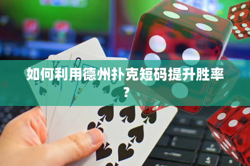 如何利用德州撲克短碼提升勝率？