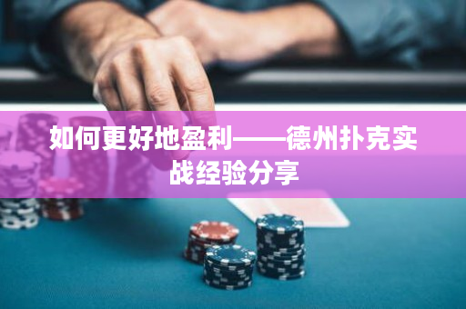 如何更好地盈利——德州撲克實戰經驗分享