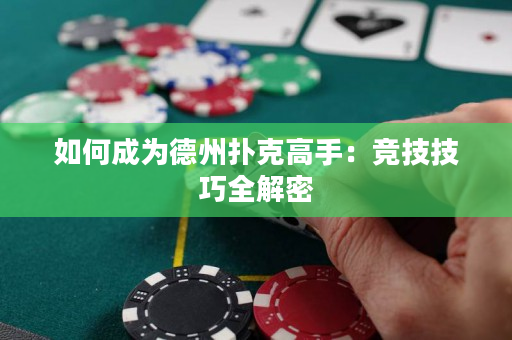 如何成為德州撲克高手：競(jìng)技技巧全解密