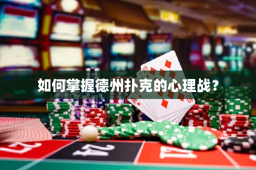 如何掌握德州撲克的心理戰(zhàn)？
