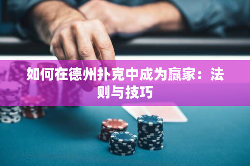 如何在德州撲克中成為贏家：法則與技巧