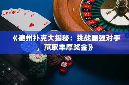 《德州撲克大揭秘：挑戰最強對手，贏取豐厚獎金》