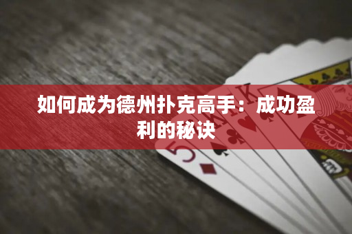如何成為德州撲克高手：成功盈利的秘訣