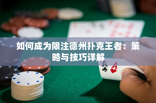 如何成為限注德州撲克王者：策略與技巧詳解