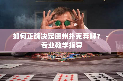 如何正確決定德州撲克棄牌？ - 專業教學指導