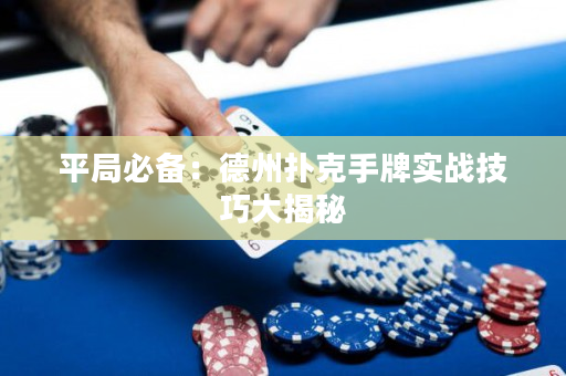 平局必備：德州撲克手牌實戰技巧大揭秘