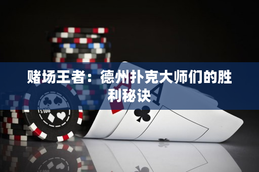 賭場王者：德州撲克大師們的勝利秘訣
