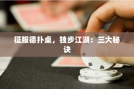 征服德?lián)渥溃?dú)步江湖：三大秘訣