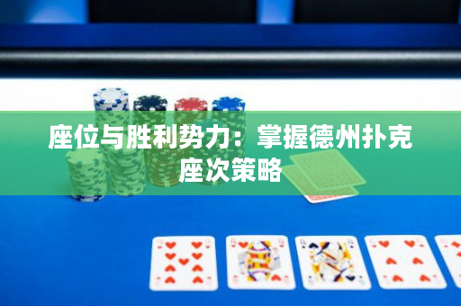 座位與勝利勢(shì)力：掌握德州撲克座次策略