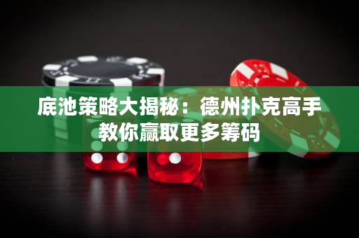 底池策略大揭秘：德州撲克高手教你贏取更多籌碼