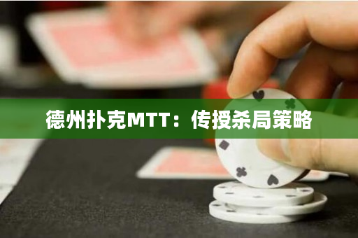 德州撲克MTT：傳授殺局策略