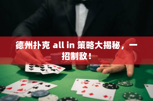 德州撲克 all in 策略大揭秘，一招制敵！