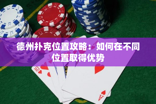 德州撲克位置攻略：如何在不同位置取得優(yōu)勢(shì)