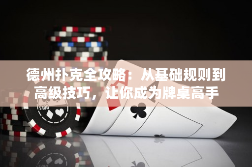德州撲克全攻略：從基礎規則到高級技巧，讓你成為牌桌高手