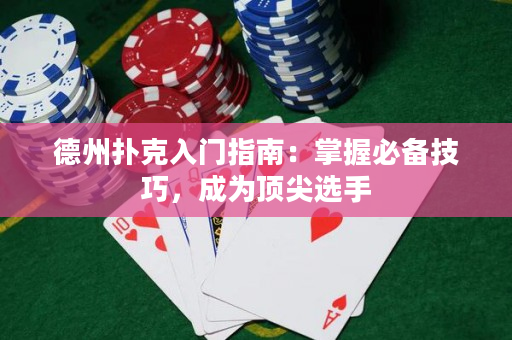 德州撲克入門(mén)指南：掌握必備技巧，成為頂尖選手