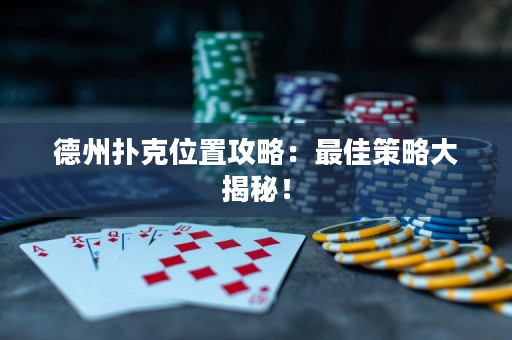德州撲克位置攻略：最佳策略大揭秘！