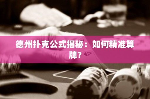 德州撲克公式揭秘：如何精準(zhǔn)算牌？