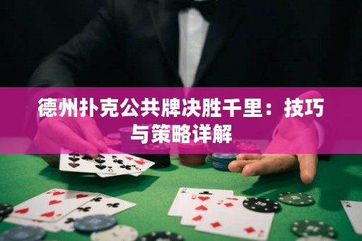 德州撲克公共牌決勝千里：技巧與策略詳解