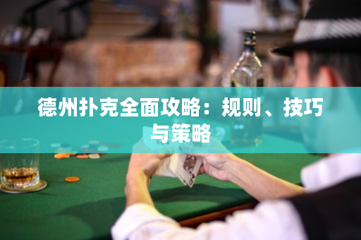 德州撲克全面攻略：規(guī)則、技巧與策略