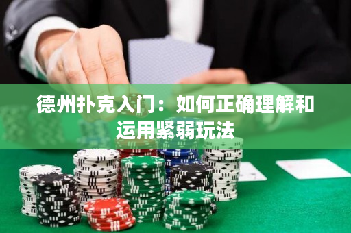 德州撲克入門：如何正確理解和運用緊弱玩法