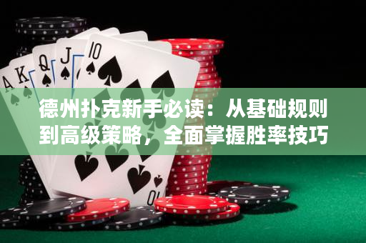 德州撲克新手必讀：從基礎(chǔ)規(guī)則到高級(jí)策略，全面掌握勝率技巧！