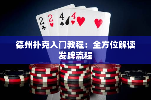 德州撲克入門教程：全方位解讀發(fā)牌流程