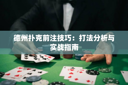 德州撲克前注技巧：打法分析與實戰指南