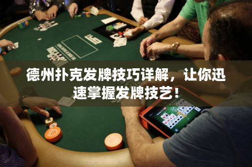 德州撲克發牌技巧詳解，讓你迅速掌握發牌技藝！