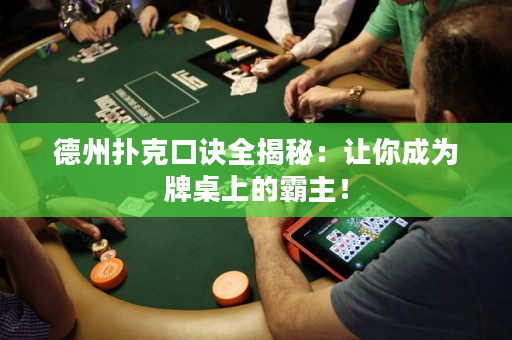 德州撲克口訣全揭秘：讓你成為牌桌上的霸主！