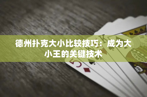 德州撲克大小比較技巧：成為大小王的關(guān)鍵技術(shù)