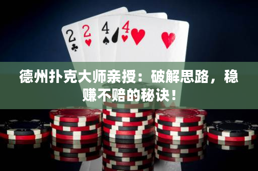 德州撲克大師親授：破解思路，穩賺不賠的秘訣！