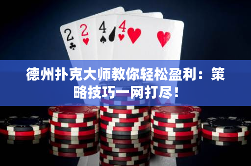 德州撲克大師教你輕松盈利：策略技巧一網(wǎng)打盡！